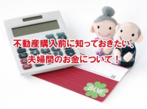 不動産購入前に知っておきたい、夫婦間のお金についてのお話について！