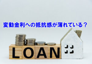 変動金利への抵抗感が薄れている？